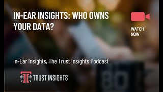 In-Ear Insights: Who Owns Your Data?