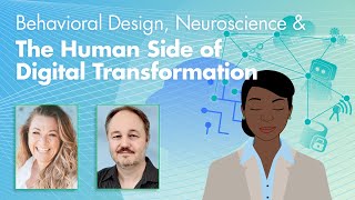 Behavioral Design, Neuroscience & the Human Side of Digital Transformation