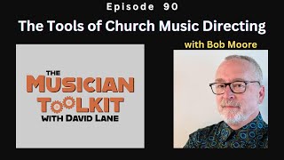 The Musician Toolkit episode 90 -  The Tools of Church Music Directing (with Bob Moore)