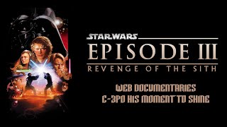 C-3PO His Moment to Shine - Star Wars Episode III Revenge of the Sith Web Documentary No. 8