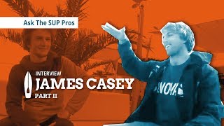 Ask the SUP Pros: James Casey Interview Pt.2