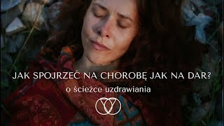 Jak zobaczyć w chorobie dar? czyli o ścieżce i narzędziach uzdrawiania.