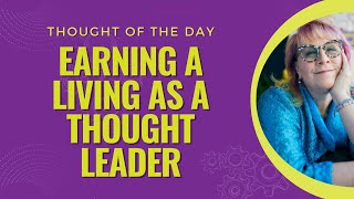 Earning a Living as a Thought Leader #thoughtoftheday