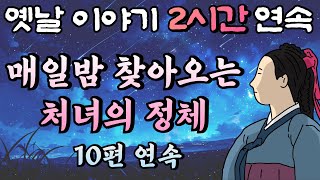 🌛중간광고 없는 옛날이야기 2시간🌛매일밤 찾아오는 처녀의 정체 등  10편 모아듣기, 2시간 연속 묶음, 잠자리동화,꿀잠동화,오디오북