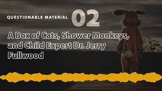 A Box of Cats, Shower Monkeys, Child Expert Dr. Jerry Fullwood - Questionable Material 02