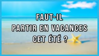 Faut-il partir en vacances cet été ?