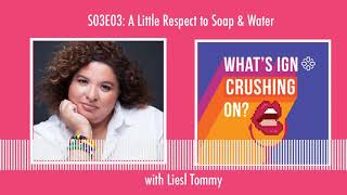 What's IGN Crushing On S03E03: A Little Respect to Soap & Water (w/ Liesl Tommy)