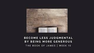 Become Less Judgmental by Being More Generous | James Week 10 | AUDIO ONLY