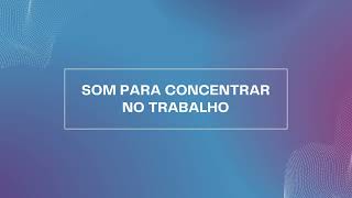 Som para melhorar a concentração no trabalho.