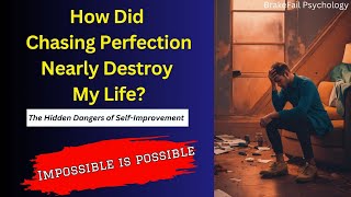 How Chasing Perfection Nearly Destroyed Me | The Dark Side of Self-Improvement