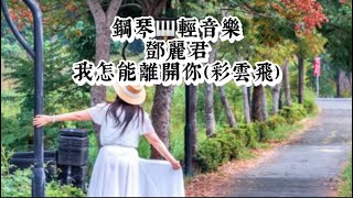 鄧麗君～我怎能離開你（彩雲飛）❤️鋼琴演奏🎹國語老歌輕音樂《醫院鋼琴志工》