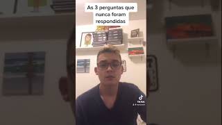 3 PERGUNTAS QUE NUNCA FORAM RESPONDIDAS!