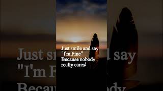 Just smile and say "I'm Fine"
Because nobody really cares!#love #life #truelines💯 #inspired #smile