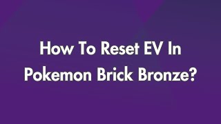 How To Reset EV In Pokemon Brick Bronze?