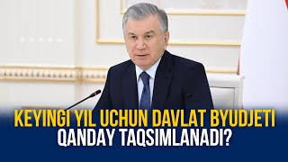 Keyingi yil uchun davlat byudjeti qanday taqsimlanadi?