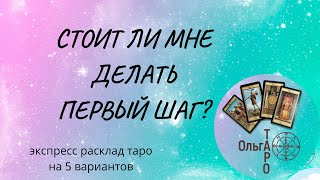 СТОИТ ЛИ МНЕ ДЕЛАТЬ ПЕРВЫЙ ШАГ? таро онлайн. карты таро