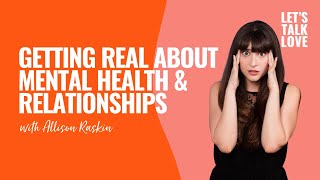 Let's Talk Love | S02 Episode 5 - Getting Real About Mental Health & Relationships w/ Allison Raskin