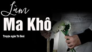 LÀM MA KHÔ - Truyện Ngắn Tô Hoài. Làm ma khô cho bố chẳng thu lại được vốn, cả nhà bác đĩ Hiền ra đi