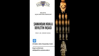 MÜLKİYE AÇIK DOKTORA DERSLERİ Prof.Dr.Erdem Denk, "Şamandan Krala Devletin İnşası"