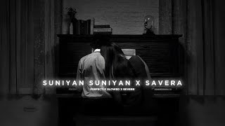 Suniyan Suniyan X Savera - Full Version Mashup (Slowed + Reverb)