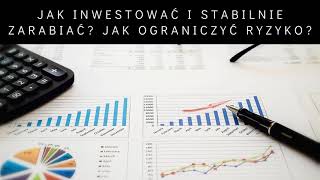 Jak inwestować i stabilnie zarabiać? Jak ograniczyć ryzyko?