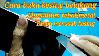 Cara Buka Kesing Belakang Model Aluminium Atau Metal