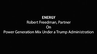 Robert Freedman on The Power Generation Mix Under a Trump Administration