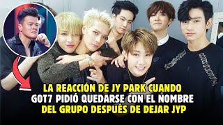 La reacción de JY Park cuando GOT7 pidió quedarse con el nombre del grupo después de dejar JYP