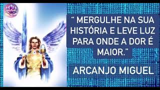 Arcanjo Miguel “ Mergulhe na sua história e leve luz onde a dor é maior”