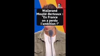 WALLERAND MOULLE-BERTEAUX : EN FRANCE, ON A PERDU L'AMBITION !"