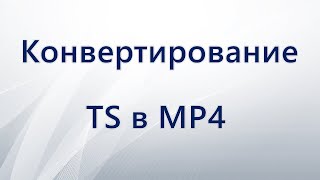 Конвертация TS в MP4