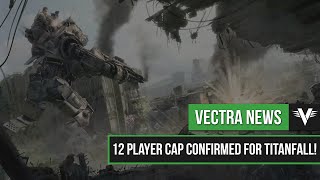 Titanfall 12 Player Cap Confirmed | Vectra News