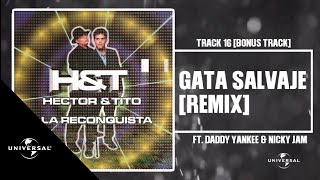 Héctor & Tito Ft. Daddy Yankee & Nicky Jam - Gata Salvaje (Remix) [Prod. by Luny Tunes & Eliel]