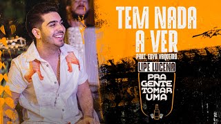 Lipe Lucena e Edvy Ferreira - Tem Nada A Ver  (Pra Gente Tomar Uma)