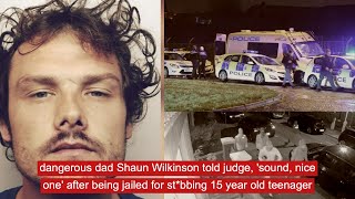 dad Shaun Wilkinson told judge, 'sound, nice one' after being jailed for st*bbing 15 year teenager