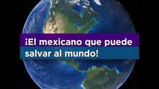 El mexicano que podría salvar el mundo