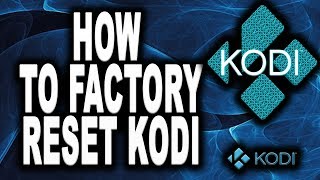 HOW TO FACTORY RESET KODI - JULY 14 - 2017