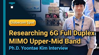 Globecom I Researching 6G Full Duplex MIMO Upper-Mid Band I Ph.D. Yoontae Kim Interview I TMYTEK