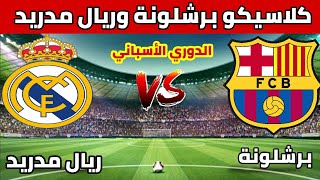 موعد مباراة ريال مدريد وبرشلونة الدوري الأسباني القنوات الناقلة والمعلق وتوقيت المباراة