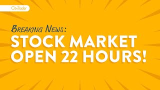 BREAKING NEWS: Stock Market Open 22 Hours a Day?