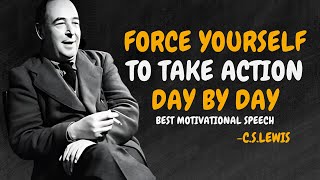 FORCE YOURSELF TO TAKE ACTION DAY BY DAY - C.S. Lewis Motivation