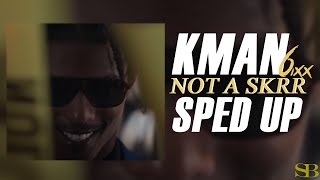 Kman 6ixx - Not A Skrr (Sped up)