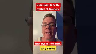 Allah deceives, Jesus tells the Truth! Their words , not mine