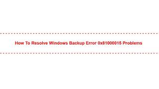 How to Resolve Windows Backup Error 0x81000015 Problems