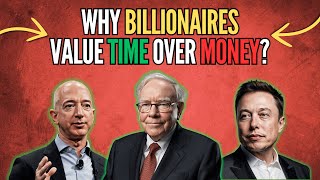 Billionaires Invest in Time, Not Money: The Philosophy Behind Success