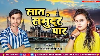 Saat Samundar paar Bhojouri | Sujeet_Snehi | Shilpi Raj | सात समुंदर पार | Bhojouri Gana 2023