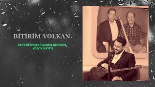 Bitirim Volkan - Şu fani dünyaya geldim gidiyom ( U.H. MAZİ KAYIT )