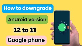 how to downgrade android 12 to 11 google pixel