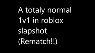 A totaly normal 1v1in roblox slapshot (rematch!!)