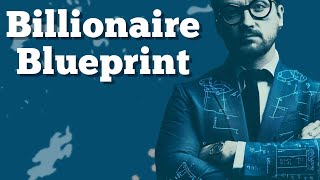 Billionaire Blueprint: The Proven System to Create Massive Wealth and Live the Life of Your Dreams